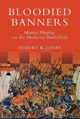 Bloodied Banners: Martial Display on the Medieval Battlefield book