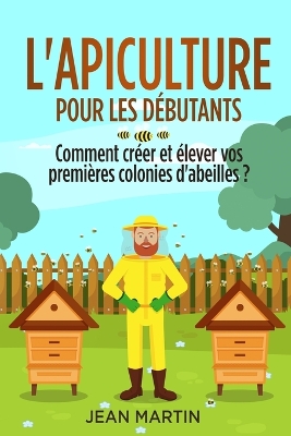 L'apiculture pour les débutants: Comment créer et élever vos premières colonies d'abeilles ? book