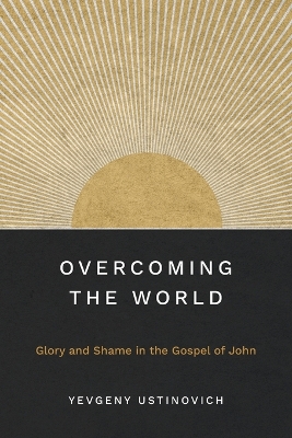 Overcoming the World: Glory and Shame in the Gospel of John book