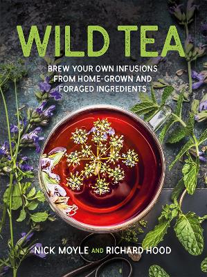 Wild Tea: Brew your own teas and infusions from home-grown and foraged ingredients book