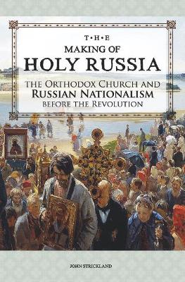 The Making of Holy Russia: The Orthodox Church and Russian Nationalism Before the Revolution book