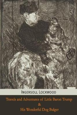 Travels and Adventures of Little Baron Trump and His Wonderful Dog Bulger by Ingersoll Lockwood