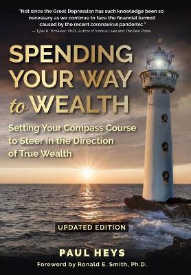 Spending Your Way to Wealth: Setting Your Compass Course to Steer in the Direction of True Wealth by Paul Heys