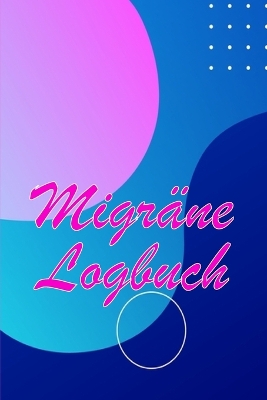 Migräne-Logbuch: Professionelles, detailliertes Protokoll für alle Ihre Migräne und schweren Kopfschmerzen - Verfolgung von Kopfschmerzauslösern, Symptomen und Optionen zur Schmerzlinderung book