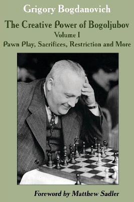Creative Power of Bogoljubov Volume I: Pawn Play, Sacrifices, Restriction and More, The book