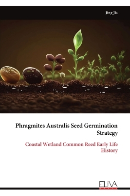 Phragmites Australis Seed Germination Strategy: Coastal Wetland Common Reed Early Life History book