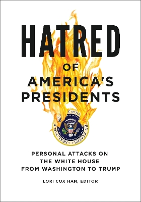Hatred of America's Presidents: Personal Attacks on the White House from Washington to Trump by Lori Cox Han
