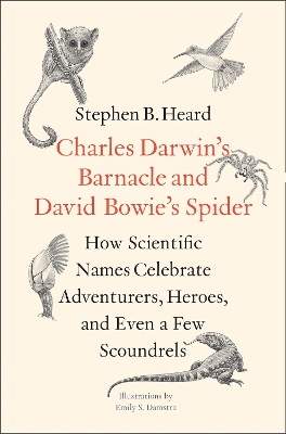 Charles Darwin's Barnacle and David Bowie's Spider: How Scientific Names Celebrate Adventurers, Heroes, and Even a Few Scoundrels book