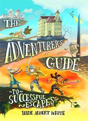 The Adventurer's Guide to Successful Escapes by Wade Albert White