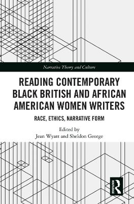 Reading Contemporary Black British and African American Women Writers: Race, Ethics, Narrative Form by Jean Wyatt