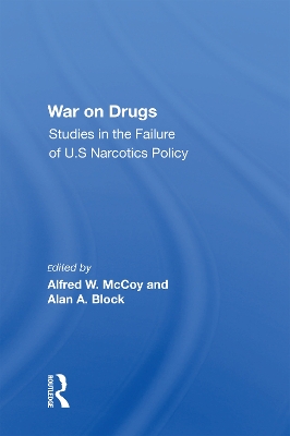 War On Drugs: Studies In The Failure Of U.s. Narcotics Policy by Alfred W. Mccoy