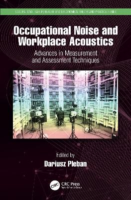 Occupational Noise and Workplace Acoustics: Advances in Measurement and Assessment Techniques by Dariusz Pleban