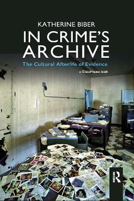 In Crime's Archive: The Cultural Afterlife of Evidence book