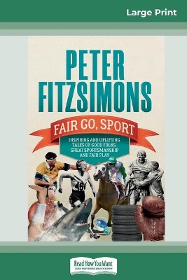 Fair Go, Sport: Inspiring and uplifting tales of the good folks, great sportsmanship and fair play (16pt Large Print Edition) book
