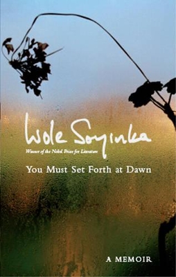 You Must Set Forth at Dawn: A Memoir by Soyinka Wole