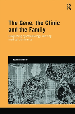 The Gene, the Clinic, and the Family by Joanna Latimer