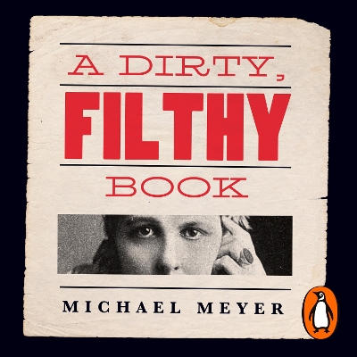 A Dirty, Filthy Book: Sex, Scandal, and One Woman’s Fight in the Victorian Trial of the Century by Michael Meyer
