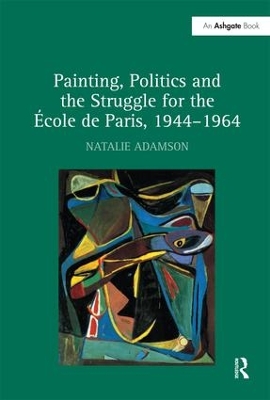 Painting, Politics and the Struggle for the Ecole de Paris, 1944-1964 book