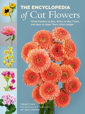 The Encyclopedia of Cut Flowers: What Flowers to Buy, When to Buy Them, and How to Keep Them Alive Longer book