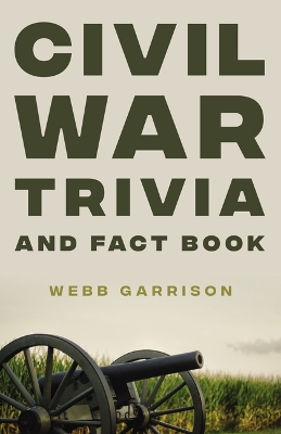 Civil War Trivia and Fact Book: The Ultimate Resource Mastering the History of America’s War Between the States book