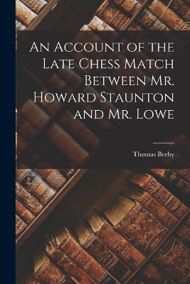 An Account of the Late Chess Match Between Mr. Howard Staunton and Mr. Lowe book