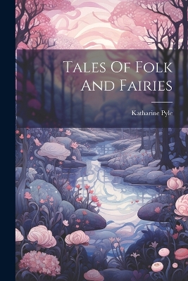 Tales Of Folk And Fairies by Katharine D 1938 Pyle