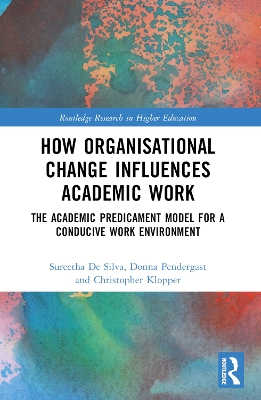 How Organisational Change Influences Academic Work: The Academic Predicament Model for a Conducive Work Environment by Sureetha De Silva