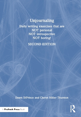 Unjournaling: Daily Writing Exercises That Are Not Personal, Not Introspective, Not Boring! by Dawn DiPrince