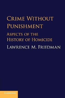 Crime without Punishment: Aspects of the History of Homicide by Lawrence M. Friedman