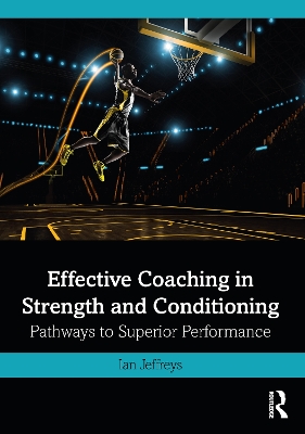 Effective Coaching in Strength and Conditioning: Pathways to Superior Performance by Ian Jeffreys