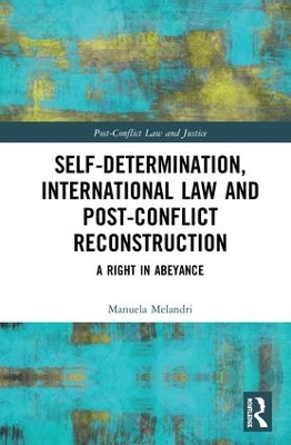 Self-Determination, International Law and Post-Conflict Reconstruction: A Right in Abeyance book