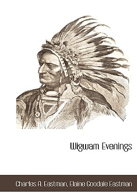 Wigwam Evenings by Charles A. Eastman