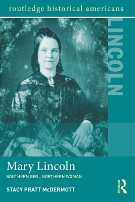 Mary Lincoln: Southern Girl, Northern Woman by Stacy Pratt McDermott