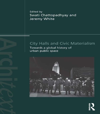 City Halls and Civic Materialism: Towards a Global History of Urban Public Space by Swati Chattopadhyay