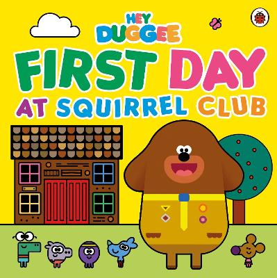 Hey Duggee: First Day at Squirrel Club book
