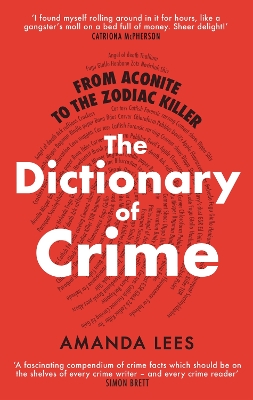 From Aconite to the Zodiac Killer: The Dictionary of Crime by Amanda Lees