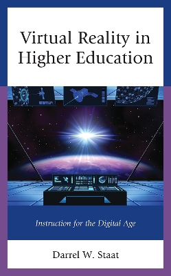 Virtual Reality in Higher Education: Instruction for the Digital Age by Darrel W. Staat