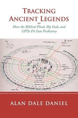 Tracking Ancient Legends: How the Biblical Flood, Sky Gods, and UFOs Fit Into Prehistory book