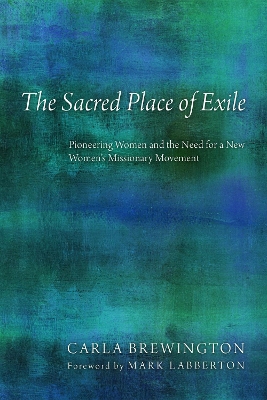 The Sacred Place of Exile: Pioneering Women and the Need for a New Women's Missionary Movement book