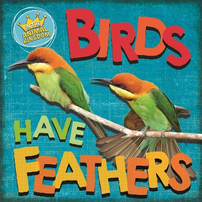 In the Animal Kingdom: Birds Have Feathers book