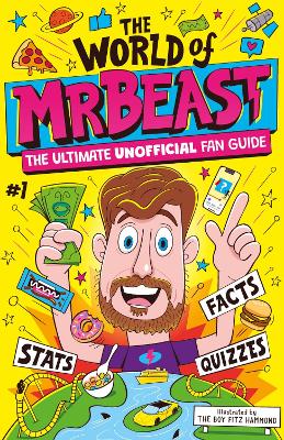 The World of MrBeast: The Ultimate Unofficial Fan Guide Packed with Facts, Stats and Quizzes book