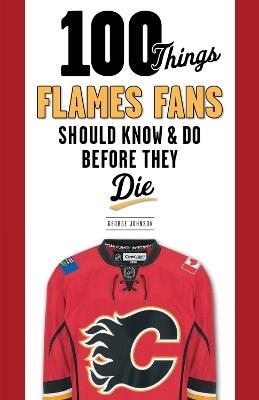 100 Things Flames Fans Should Know & Do Before They Die book