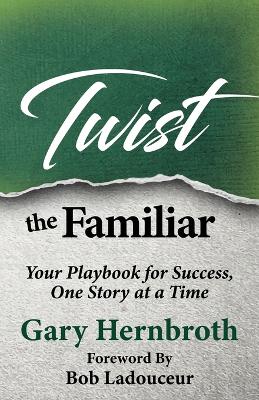 Twist the Familiar: Your Playbook for Success, One Story at a Time book