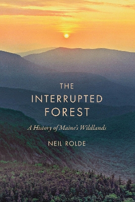 The Interrupted Forest: A History of Maine's Wildlands book