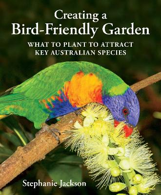 Creating a Bird Friendly Garden: What to plant to attract key Australian species book