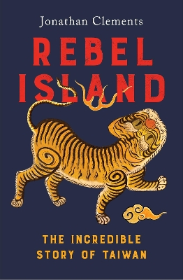 Rebel Island: The incredible history of Taiwan by Jonathan Clements