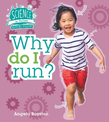 Science in Action: Keeping Healthy - Why Do I Run? by Angela Royston