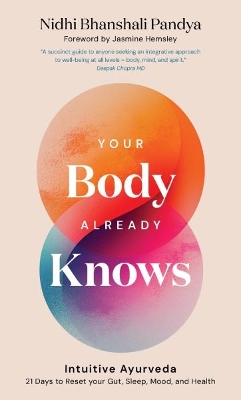 Your Body Already Knows: Intuitive Ayurveda – 21 Days to Reset your Gut, Sleep, Mood, and Health book