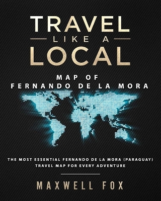 Travel Like a Local - Map of Fernando de la Mora: The Most Essential Fernando de la Mora (Paraguay) Travel Map for Every Adventure book