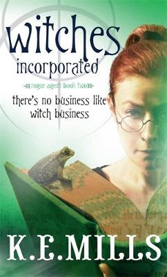 Witches Incorporated: Book 2 of the Rogue Agent Novels by K. e. Mills